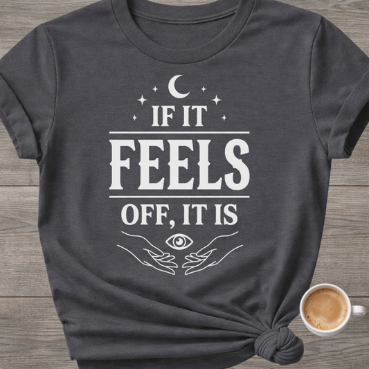 If It Feels Off, It Is | Mystic T-Shirt