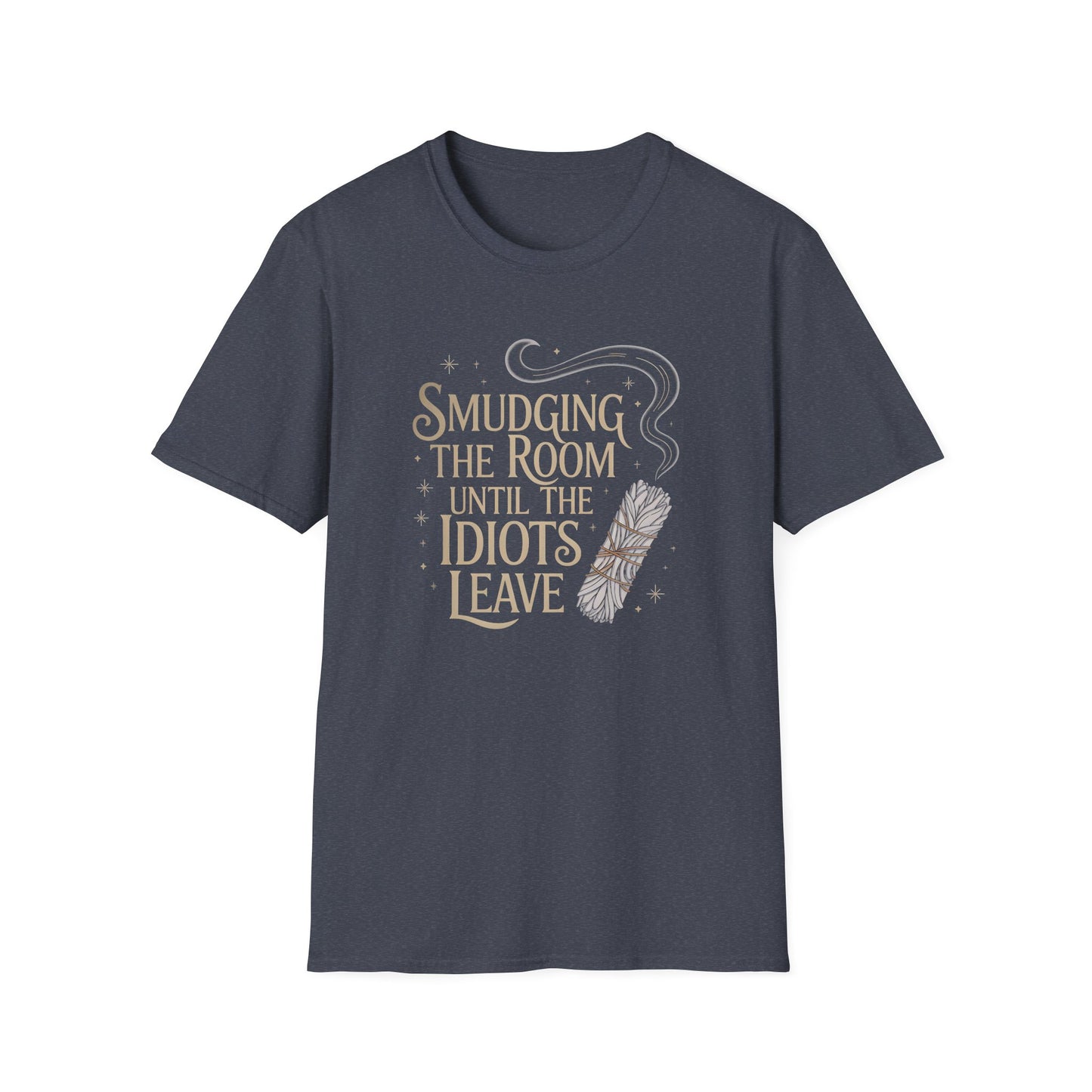 Smudging The Room Until The Idiots Leave | Funny  T-Shirt