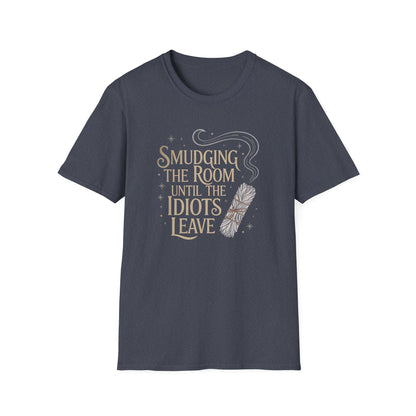 Smudging The Room Until The Idiots Leave | Funny  T-Shirt