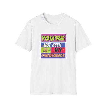 You’re Not Even On My Frequency | Funny T-Shirt