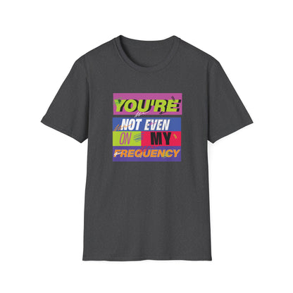 You’re Not Even On My Frequency | Funny T-Shirt