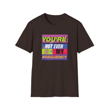 You’re Not Even On My Frequency | Funny T-Shirt