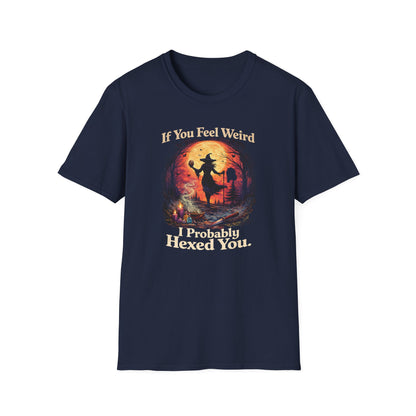 If You Feel Weird - I Probably Hexed You | Witchy T-Shirt