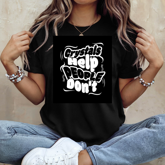 Crystals Help People Don’t | Funny T-Shirt
