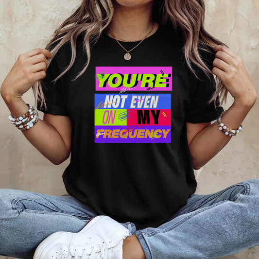 You’re Not Even On My Frequency | Funny T-Shirt