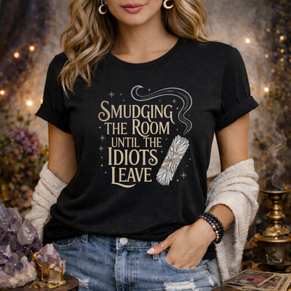 Smudging The Room Until The Idiots Leave | Funny  T-Shirt