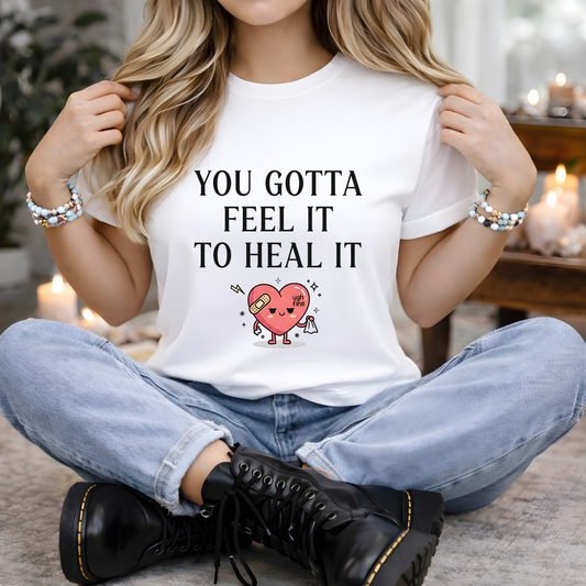 You Gotta Feel It To Heal It | Cute T-Shirt
