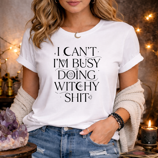 I Can't, I'm Busy Doing Witchy Sh*t | Funny T-Shirt