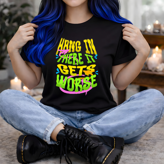 Hang In There It Gets Worse | Neon T-Shirt