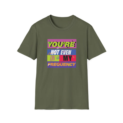 You’re Not Even On My Frequency | Funny T-Shirt