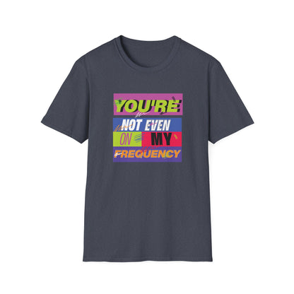 You’re Not Even On My Frequency | Funny T-Shirt