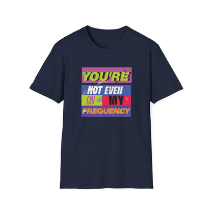You’re Not Even On My Frequency | Funny T-Shirt