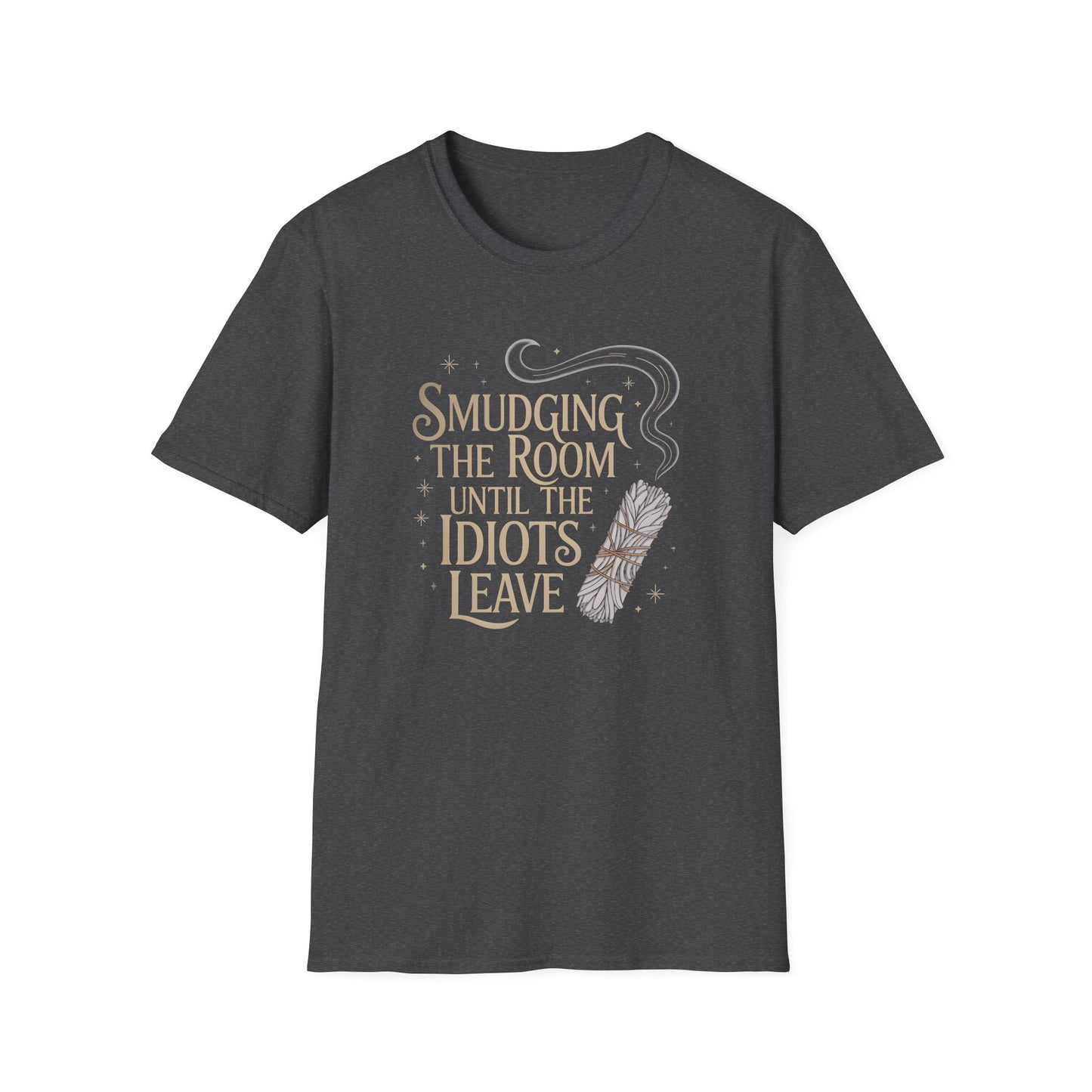 Smudging The Room Until The Idiots Leave | Funny  T-Shirt