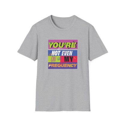 You’re Not Even On My Frequency | Funny T-Shirt
