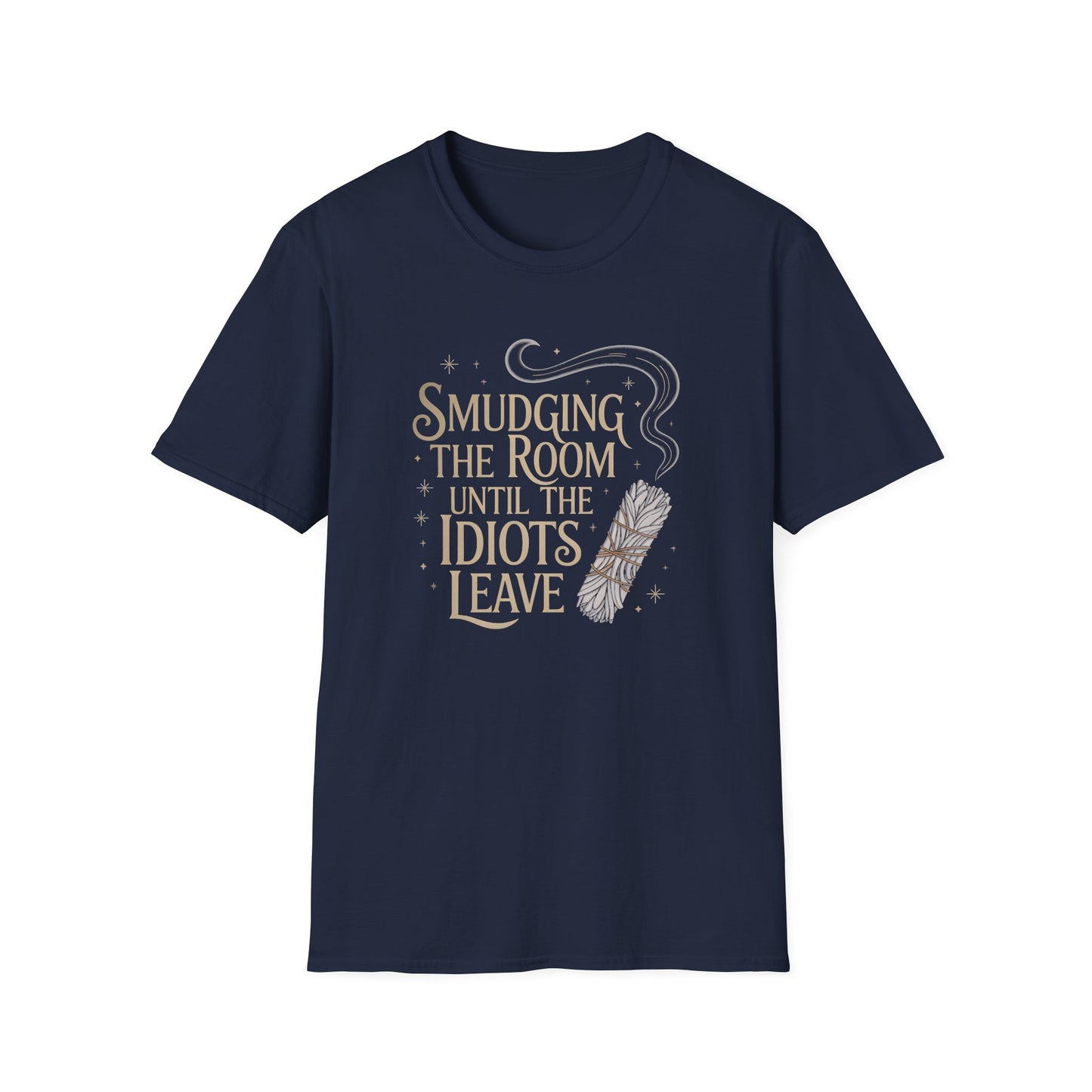 Smudging The Room Until The Idiots Leave | Funny  T-Shirt