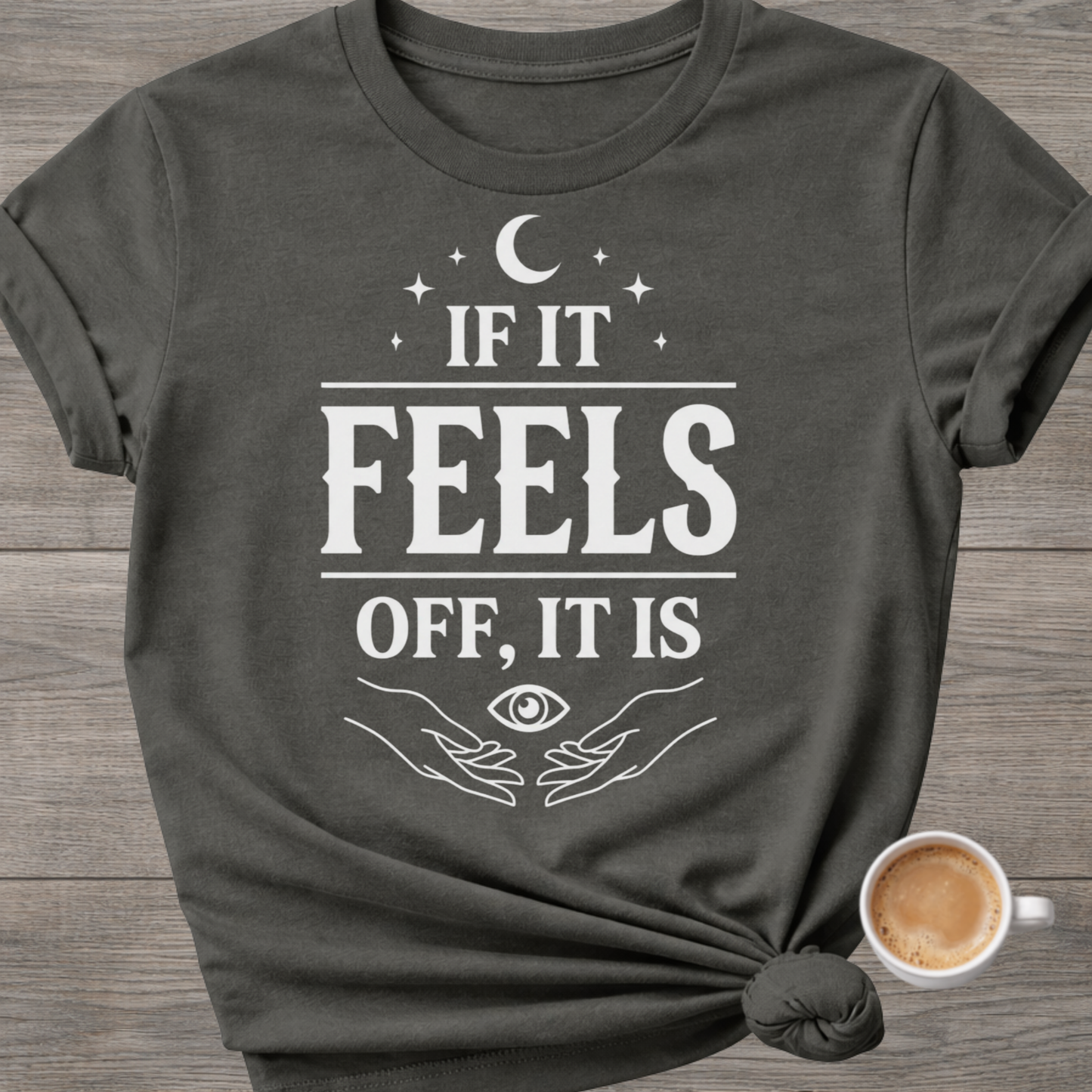 If It Feels Off, It Is | Mystic T-Shirt