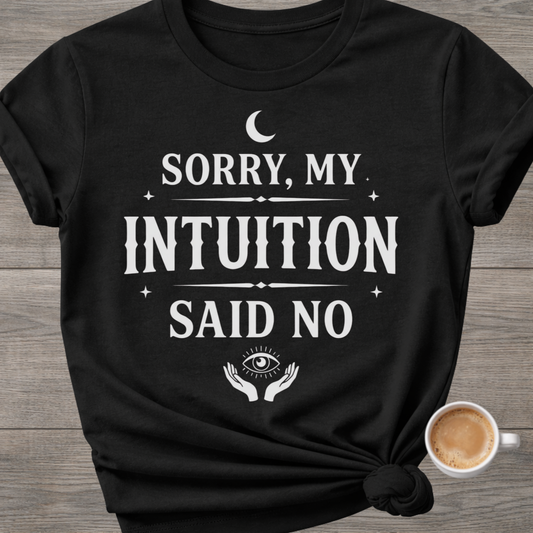 Sorry, My Intuition Said No | Spiritual T-Shirt