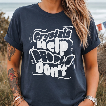 Crystals Help People Don’t T-Shirt