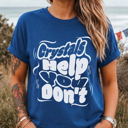 Crystals Help You Don't T-Shirt
