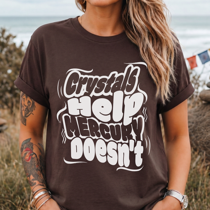 Crystals Help Mercury Doesn’t T-Shirt