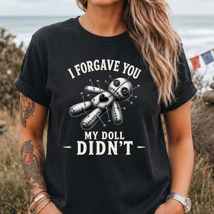 I Forgave You My Doll Didn't T-Shirt