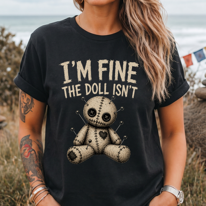I'm Fine The Doll Isn’t - T‑Shirt