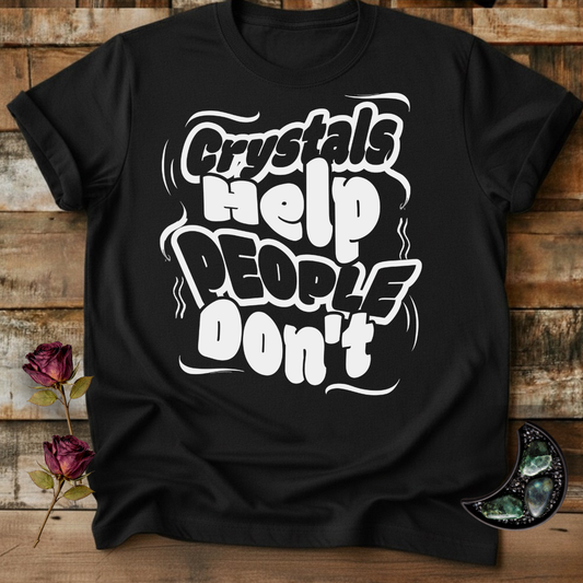 Crystals Help People Don’t | Funny T-Shirt