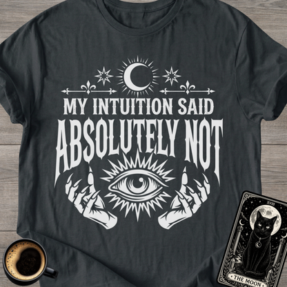 Intuition Said Absolutely Not T-Shirt