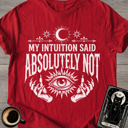 Intuition Said Absolutely Not T-Shirt