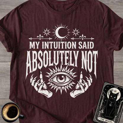 Intuition Said Absolutely Not T-Shirt