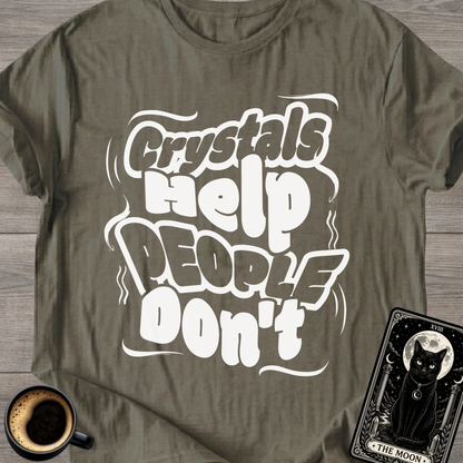 Crystals Help People Don’t T-Shirt