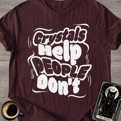 Crystals Help People Don’t T-Shirt