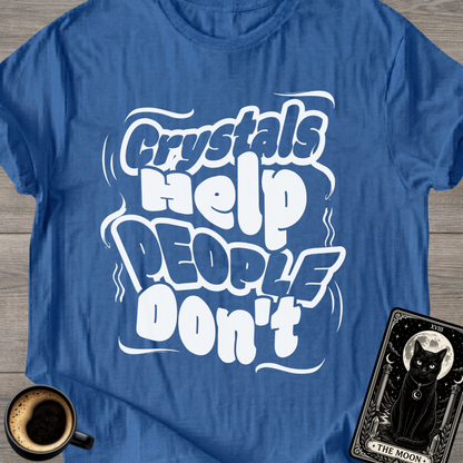 Crystals Help People Don’t T-Shirt