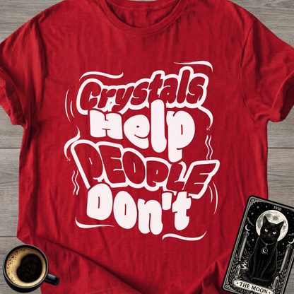 Crystals Help People Don’t T-Shirt
