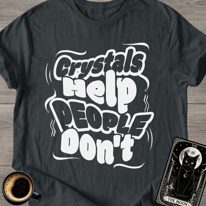 Crystals Help People Don’t T-Shirt