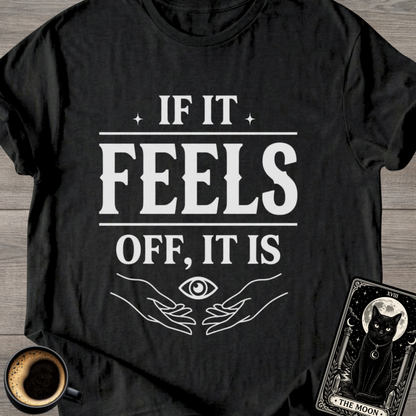 If It Feels Off, It Is | Mystic T-Shirt