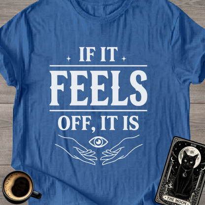 If It Feels Off, It Is | Mystic T-Shirt