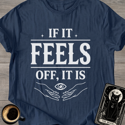 If It Feels Off, It Is | Mystic T-Shirt