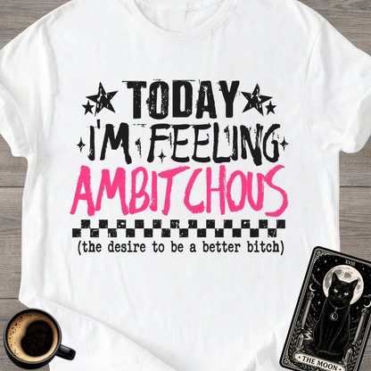 Feeling Ambitchous | Graphic T-Shirt