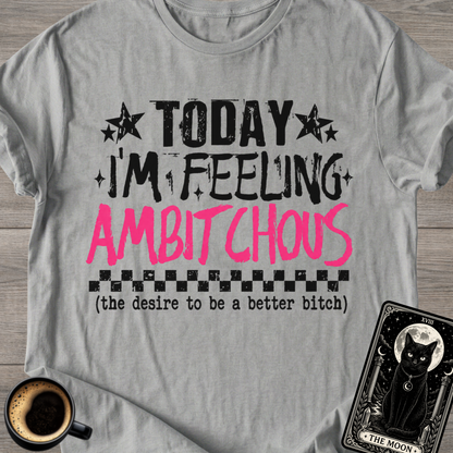 Feeling Ambitchous | Graphic T-Shirt