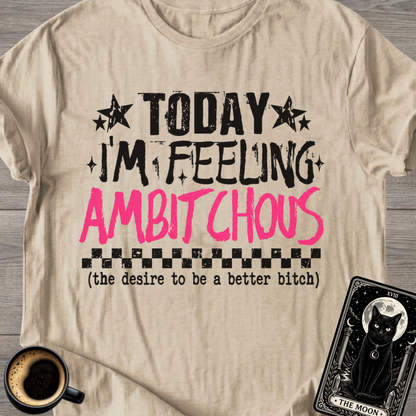 Feeling Ambitchous | Graphic T-Shirt