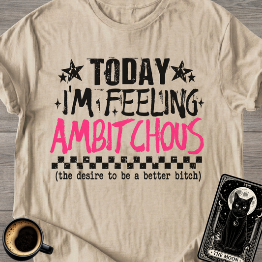 Feeling Ambitchous | Graphic T-Shirt