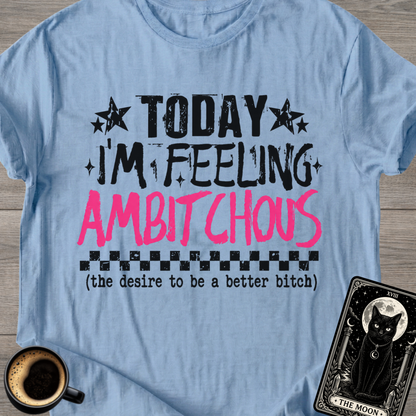 Feeling Ambitchous | Graphic T-Shirt