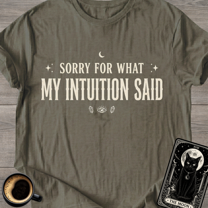 Sorry For What My Intuition Said T-Shirt