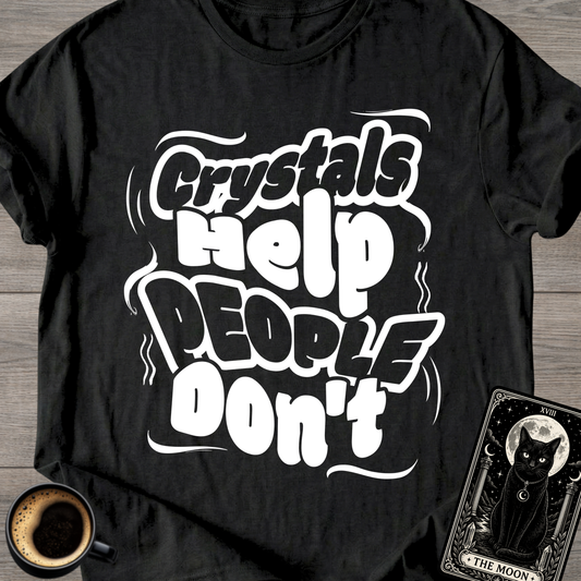 Crystals Help People Don’t T-Shirt