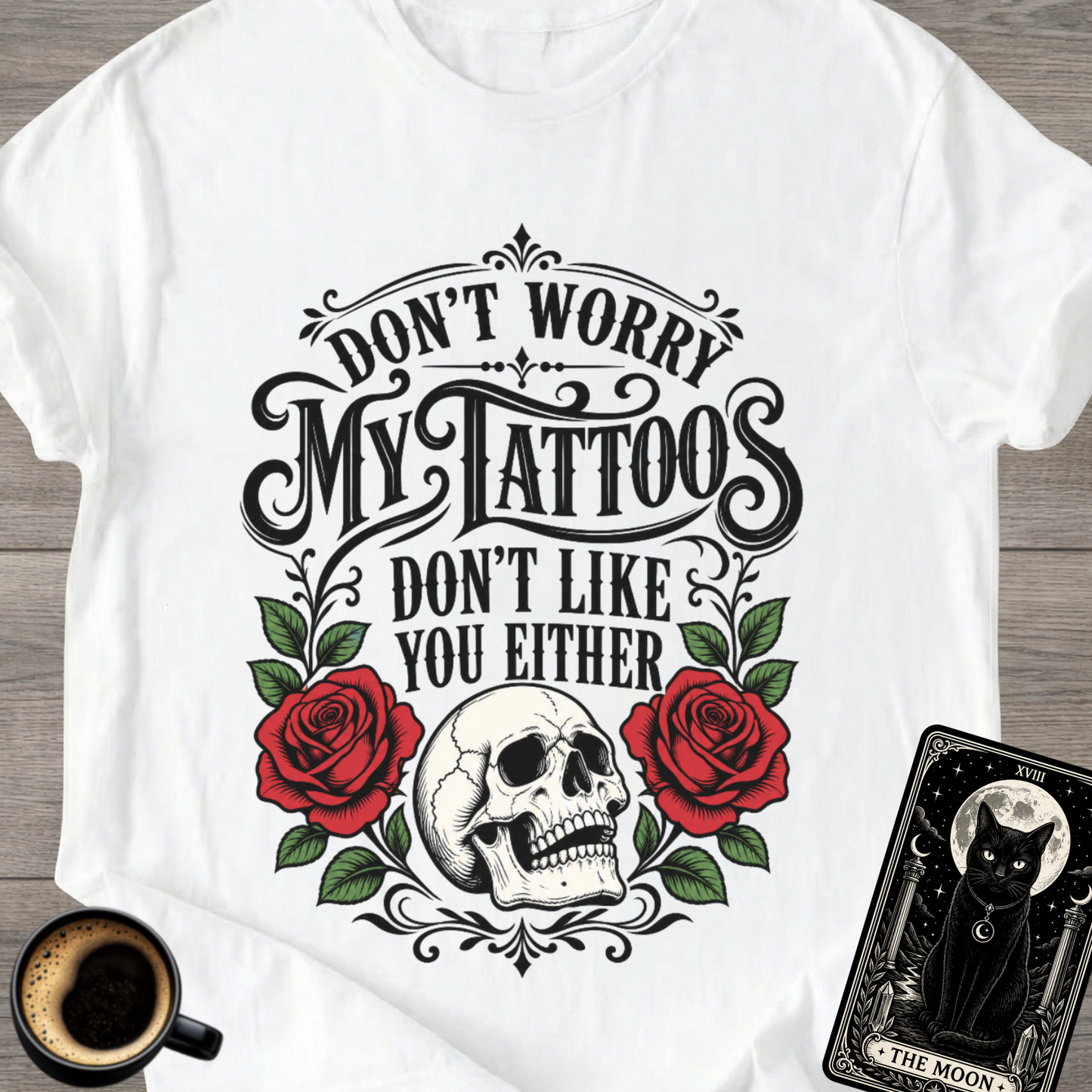 My Tattoos Don’t Like You Either T-Shirt