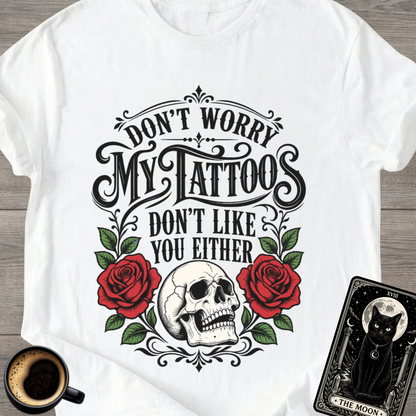 My Tattoos Don’t Like You Either T-Shirt