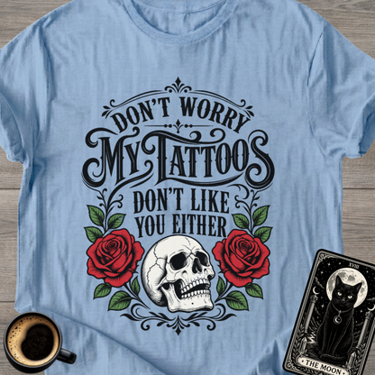 My Tattoos Don’t Like You Either T-Shirt