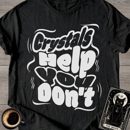 Crystals Help You Don't T-Shirt