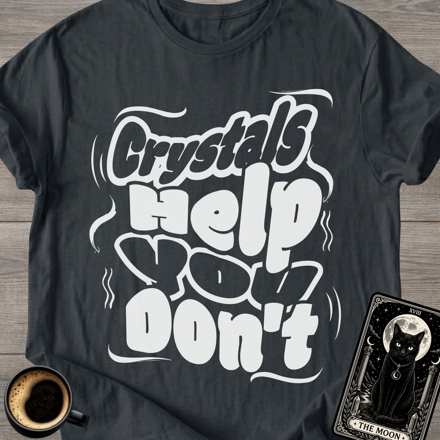 Crystals Help You Don't T-Shirt